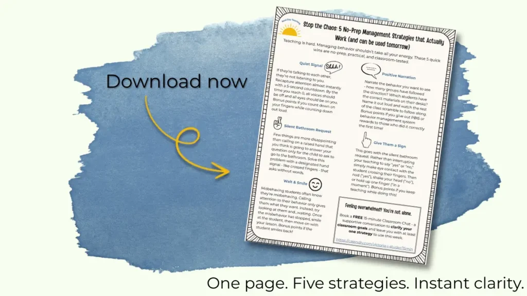 Downloadable PDF one-page cheat sheet with five classroom management strategies. Tilted over a blue background with a curved arrow pointing to it and the words ‘Download now.' At the bottom, the words One page. Five strategies. Instant clarity. Clicking the image opens a page for entering an email address in exchange for 5 no-prep classroom management strategies for grades K-8.